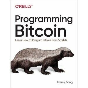 Programming Bitcoin : Learn How to Program Bitcoin from Scratch by Jimmy Song...
